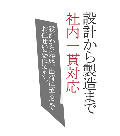 設計～出荷まで社内一貫対応